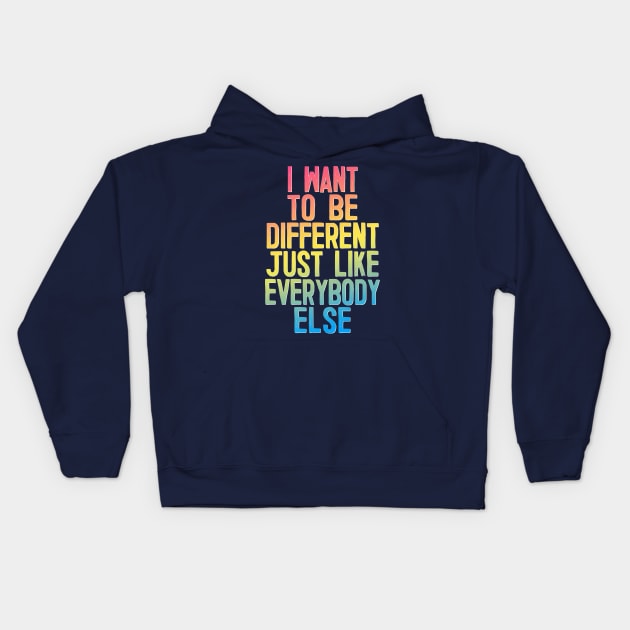 I Want To Be Different Just Like Everybody Else Kids Hoodie by DankFutura